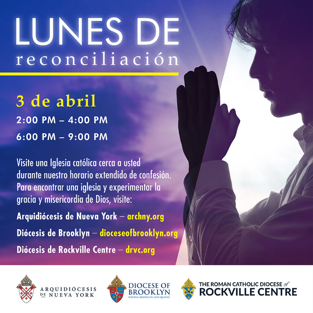 La confesión se ofrecerá en todas las parroquias de toda la Arquidiócesis de Nueva York, la Diócesis de Brooklyn y la Diócesis de Rockville Center el lunes 3 de abril de 2023 , de 2:00 p.m. a 4:00 p.m. y de 6:00 p.m. a 9:00 p.m. en preparación para Semana Santa.