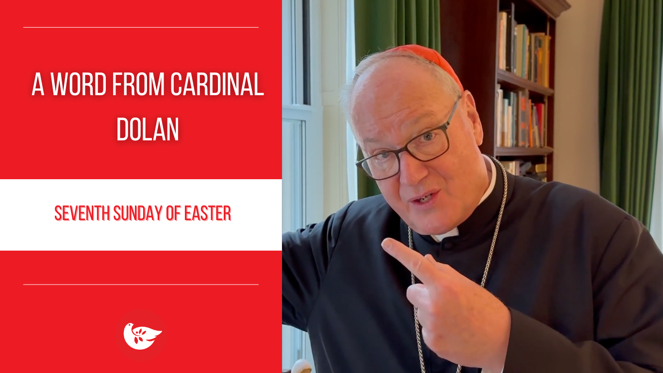 A Word From Cardinal Dolan Seventh Sunday Of Easter The Good Newsroom