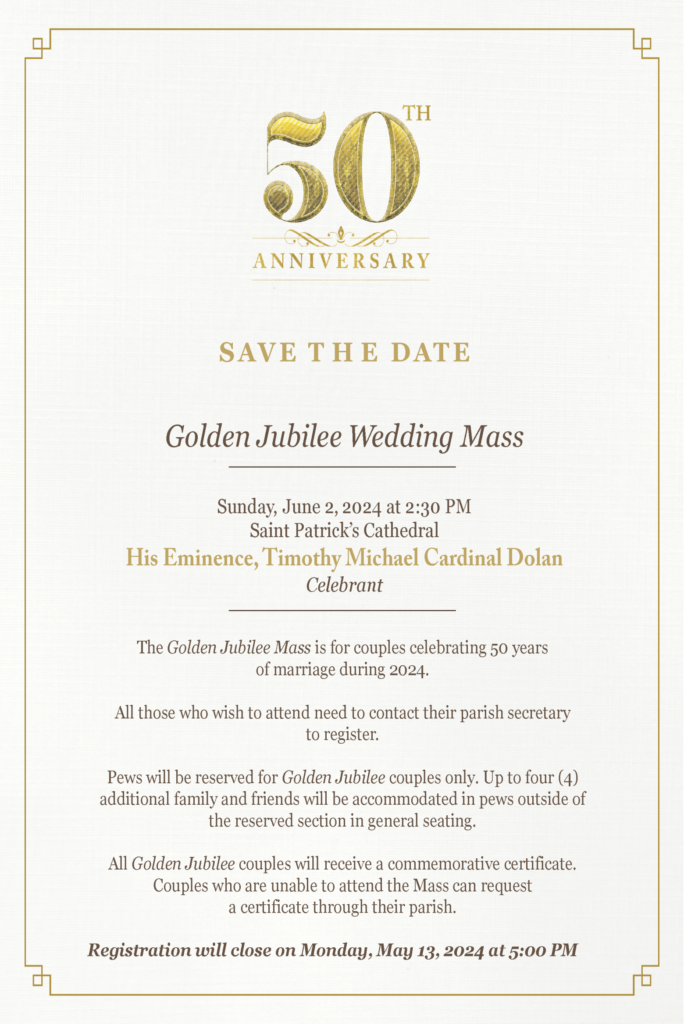 Cardinal Timothy Dolan invited couples who have been married 50 years to participate in the Golden Jubilee Wedding Mass on Sunday, June 2, at 2:30 p.m. at Saint Patrick’s Cathedral.