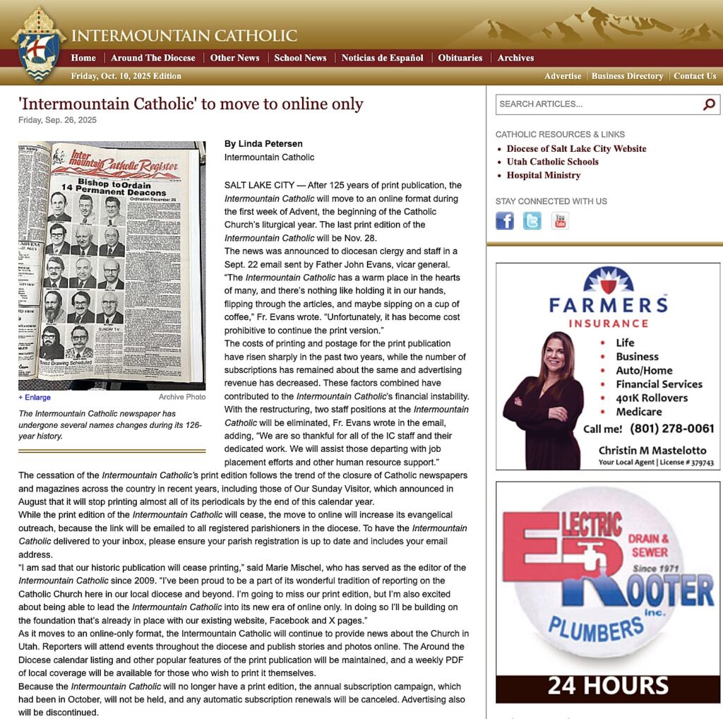 After 125 years of print publication, the Intermountain Catholic, newspaper of the Diocese of Salt Lake City, will move to an online-only format during the first week of Advent, the beginning of the Catholic Church's liturgical year. The last print issue will be published on November 28, 2025.